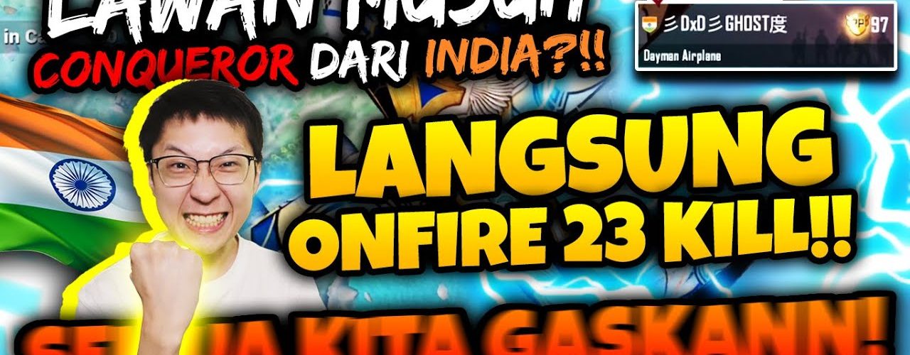 BANG EJ LAWAN CONQUEROR DARI INDIA LANGSUNG ONFIRE 23 KILL