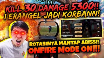 BANG EJ KILL 30 DAMAGE 5300 1 ERANGEL BERDARAH ONFIRE MODE ONN